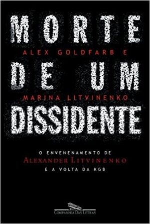 MORTE DE UM DISSIDENTE - O ENVENENAMENTO DE ALEXANDER LITVINENKO E A VOLTA