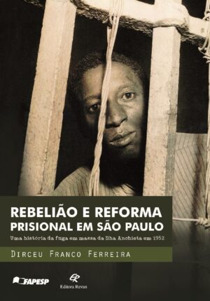 REBELIAO E REFORMA PRISIONAL EM SAO PAULO - UMA HISTORIA DA FUGA EM MASSA N