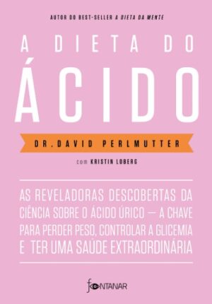 DIETA DO ACIDO, A: AS REVELADORAS DESCOBERTAS DA CIENCIA SOBRE O ACIDO URIC