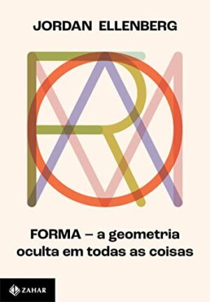 FORMA: A GEOMETRIA OCULTA EM TODAS AS COISAS