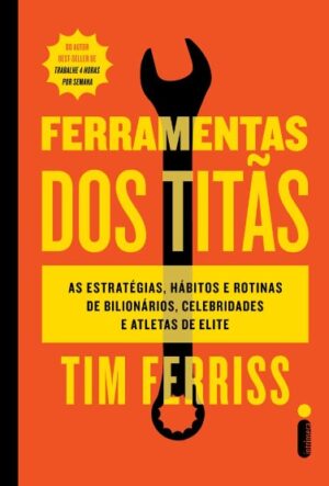 FERRAMENTAS DOS TITAS: AS ESTRATEGIAS, HABITOS E ROTINAS DE BILIONARIOS, CE