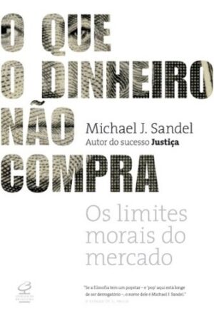 Que o Dinheiro Nao Compra, O: os Limites Morais do Mercado