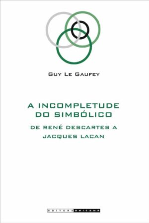 Incompletude do Simbolico, A: de Rene Descartes a Jacques Lacan
