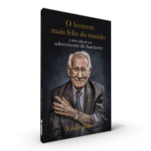 Homem Mais Feliz do Mundo, O: a Bela Vida de Um Sobrevivente de Auschwitz