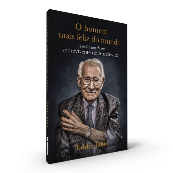 Homem Mais Feliz do Mundo, O: a Bela Vida de Um Sobrevivente de Auschwitz