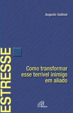 Estresse: Como Transformar Esse Terrivel Inimigo em Aliado - Augusto Goldon