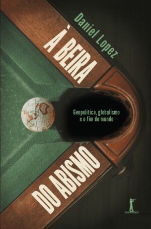 Beira do Abismo, A: Geopolitica, Globalismo e o Fim do Mundo