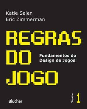 Regras do Jogo - Vol. 1 - Fundamentos do Design de Jogos