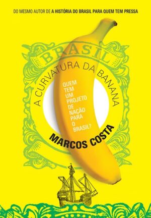 Curvatura da Banana, a - Quem Tem Um Projeto de Nacao para o Brasil