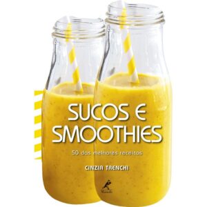 Sucos e Smoothies - 50 das Melhores Receitas