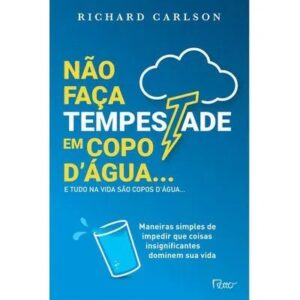 Nao Faca Tempestade em Copo Dagua... e Tudo na Vida Sao Copos Dagua