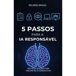 5 Passos para a Ia Responsável - Ia Generativa Segura e Responsáve