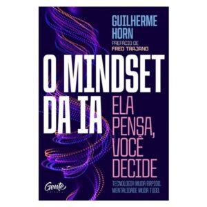 Mindset da Ia, O: Ela Pensa, Voce Decide
