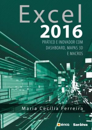 Excel 2016: Pratico e Inovador com Dashboard, Mapas 3d e Macros