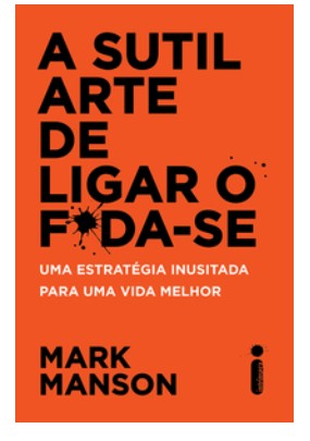 Sutil Arte de Ligar o F*da-se, a - Uma Estrategia Inusitada para Uma Vida M