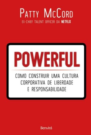 Powerful: Como Construir Uma Cultura Corporativa de Liberdade e Responsabil
